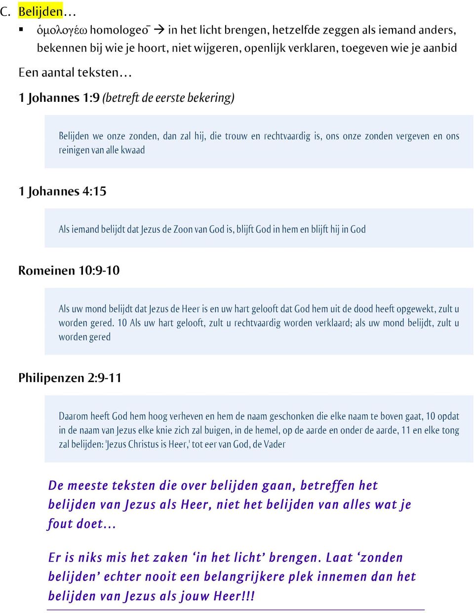 (betreft de eerste bekering) Belijden we onze zonden, dan zal hij, die trouw en rechtvaardig is, ons onze zonden vergeven en ons reinigen van alle kwaad 1 Johannes 4:15 Als iemand belijdt dat Jezus