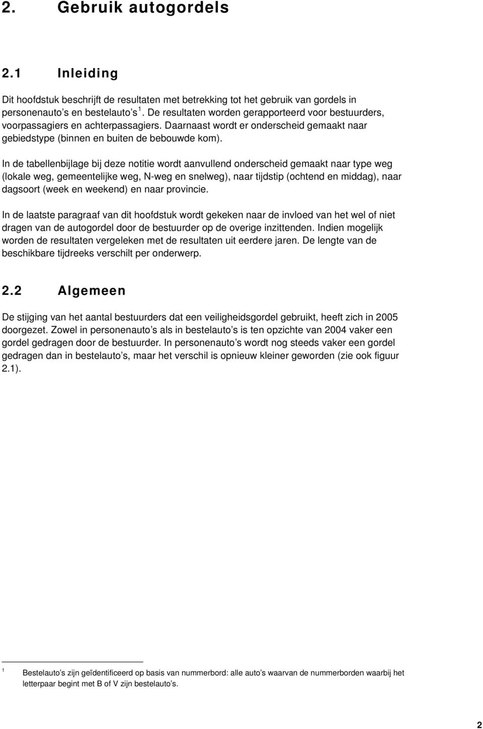 In de tabellenbijlage bij deze notitie wordt aanvullend onderscheid gemaakt naar type weg (lokale weg, gemeentelijke weg, N-weg en snelweg), naar tijdstip (ochtend en middag), naar dagsoort (week en