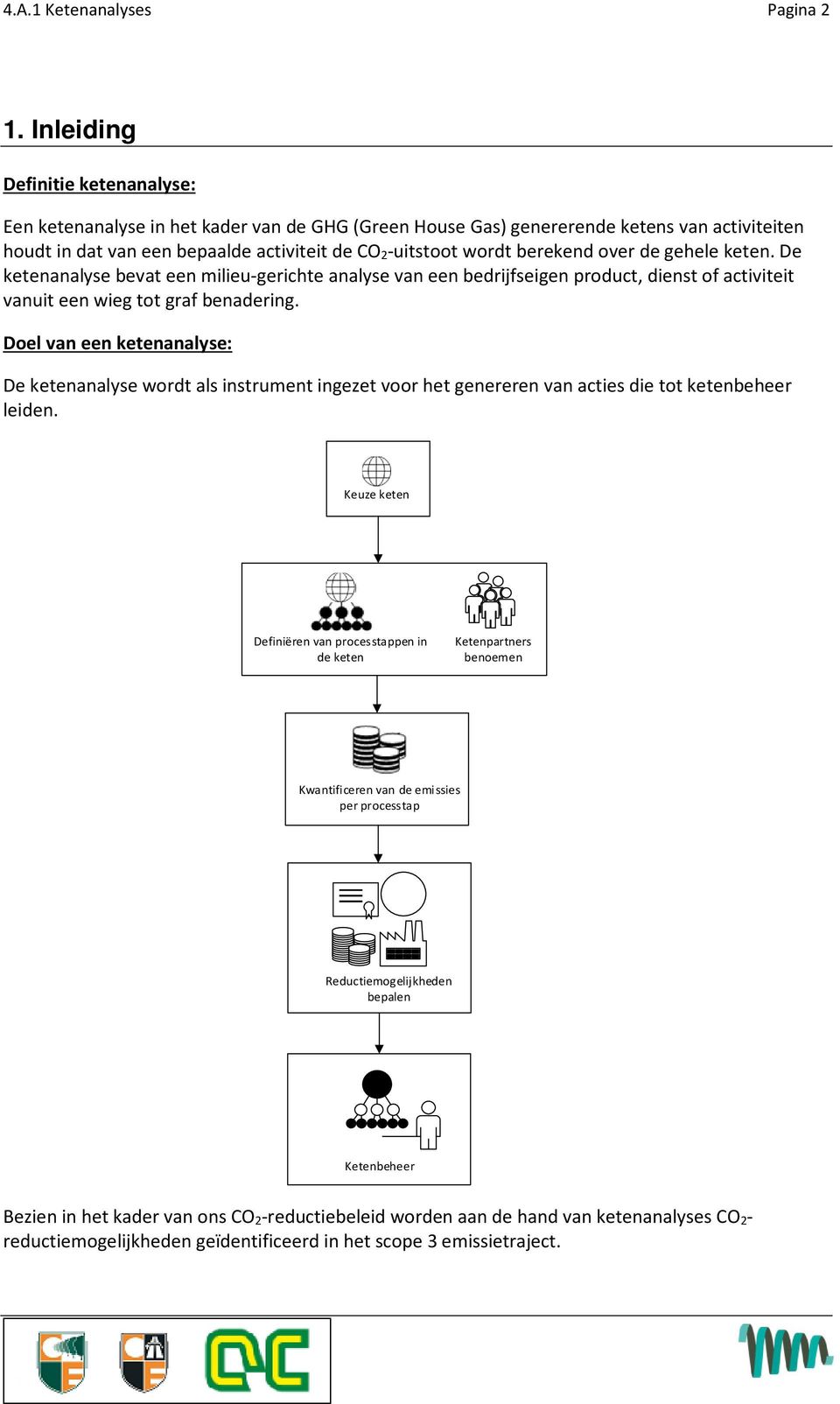 berekend over de gehele keten. De ketenanalyse bevat een milieu-gerichte analyse van een bedrijfseigen product, dienst of activiteit vanuit een wieg tot graf benadering.