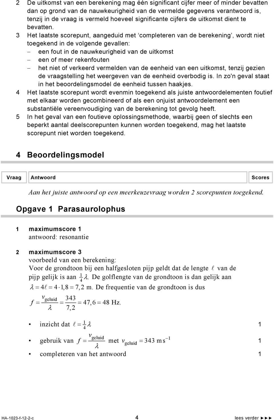 Het laatste scorepunt, aangeduid met completeren van de berekening, wordt niet toegekend in de volgende gevallen: een fout in de nauwkeurigheid van de uitkomst een of meer rekenfouten het niet of