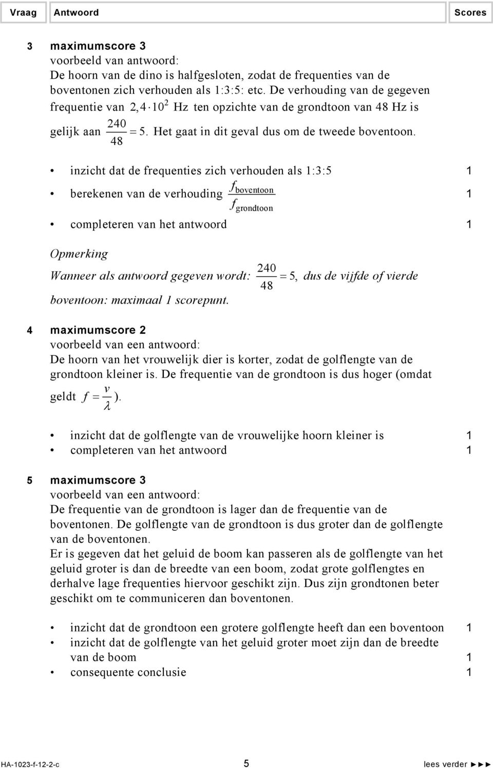 48 inzicht dat de frequenties zich verhouden als :: fboventoon berekenen van de verhouding f grondtoon completeren van het antwoord Opmerking Wanneer als antwoord gegeven wordt: 40 =, dus de vijfde