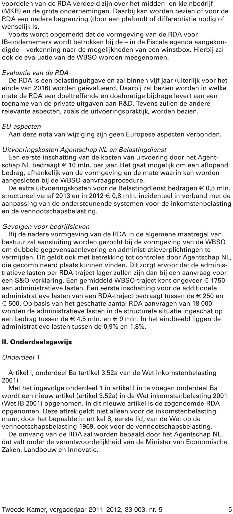 Voorts wordt opgemerkt dat de vormgeving van de RDA voor IB-ondernemers wordt betrokken bij de in de Fiscale agenda aangekondigde verkenning naar de mogelijkheden van een winstbox.