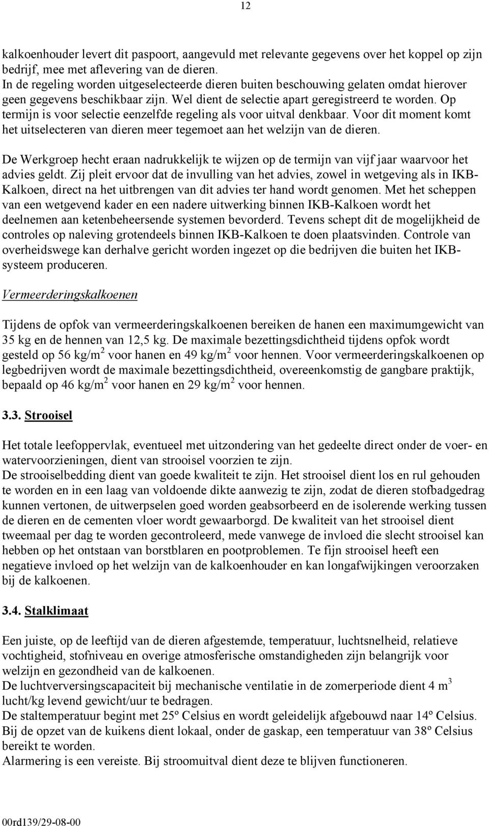 Op termijn is voor selectie eenzelfde regeling als voor uitval denkbaar. Voor dit moment komt het uitselecteren van dieren meer tegemoet aan het welzijn van de dieren.