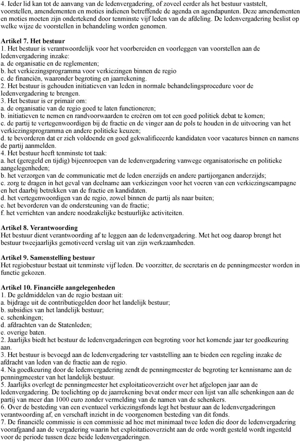 Het bestuur 1. Het bestuur is verantwoordelijk voor het voorbereiden en voorleggen van voorstellen aan de ledenvergadering inzake: a. de organisatie en de reglementen; b.