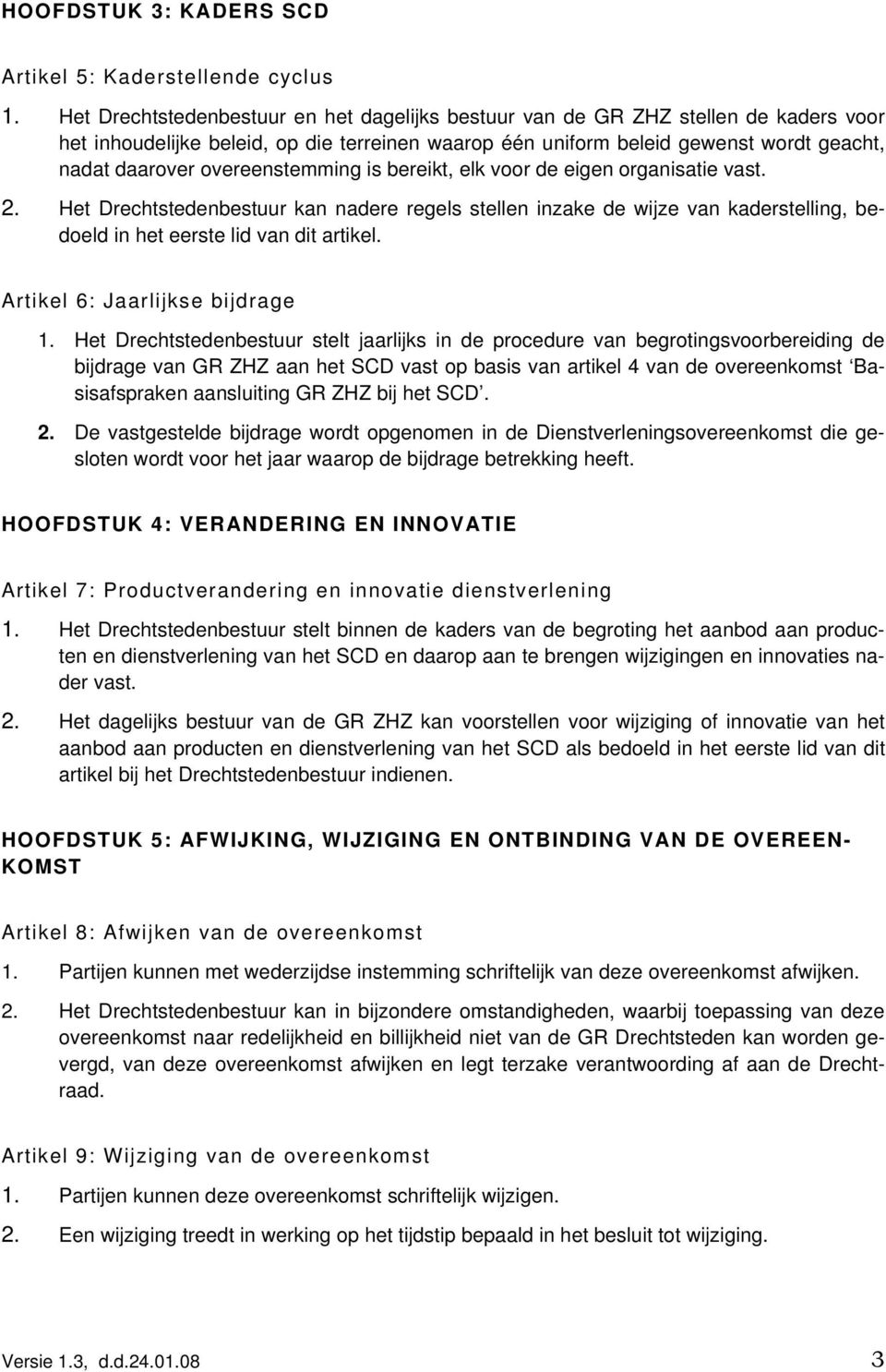 overeenstemming is bereikt, elk voor de eigen organisatie vast. 2. Het Drechtstedenbestuur kan nadere regels stellen inzake de wijze van kaderstelling, bedoeld in het eerste lid van dit artikel.