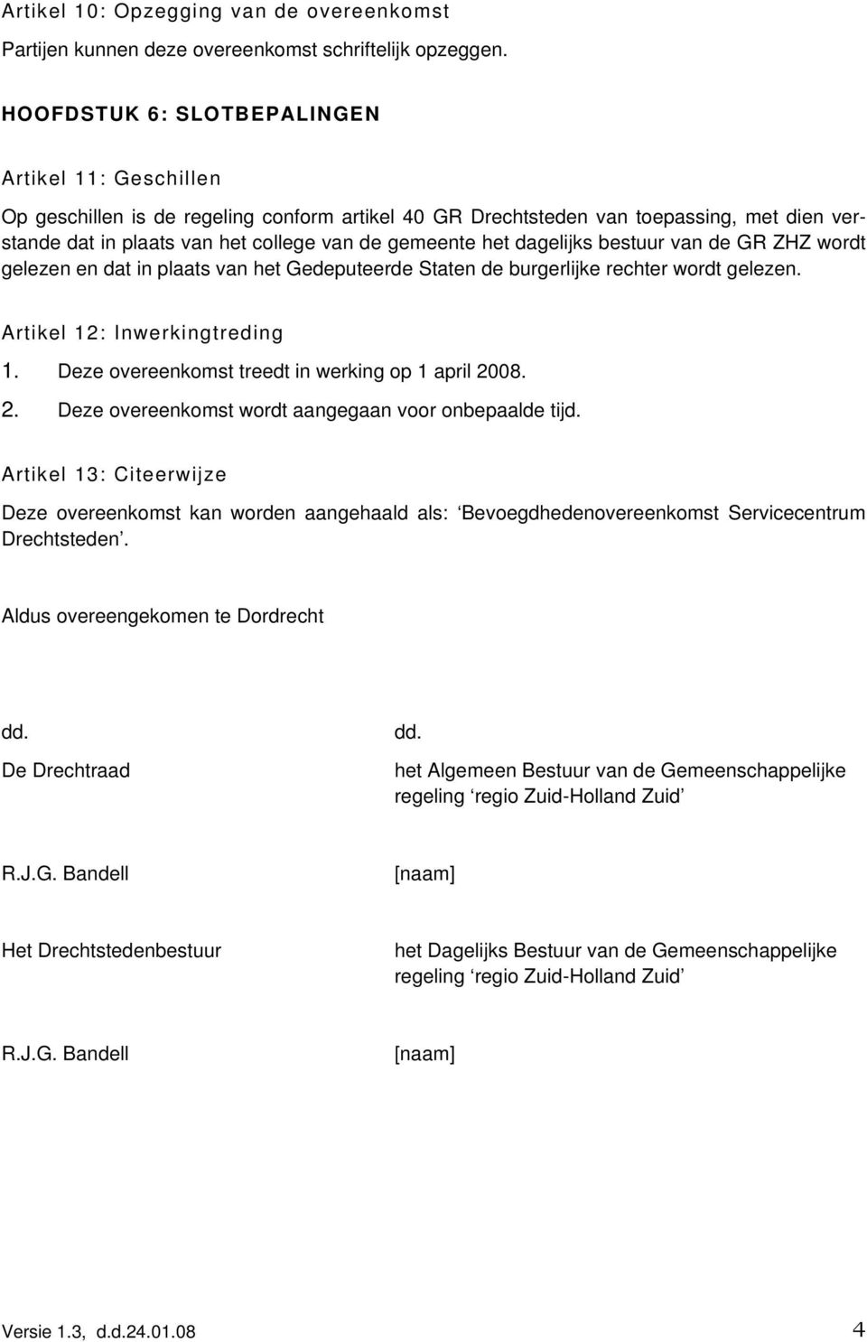 dagelijks bestuur van de GR ZHZ wordt gelezen en dat in plaats van het Gedeputeerde Staten de burgerlijke rechter wordt gelezen. Artikel 12: Inwerkingtreding 1.