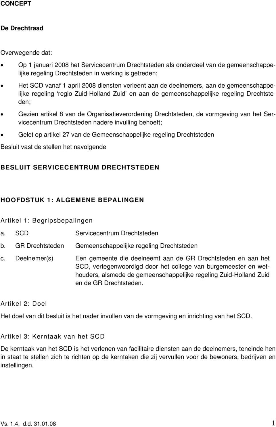 Drechtsteden, de vormgeving van het Servicecentrum Drechtsteden nadere invulling behoeft; Gelet op artikel 27 van de Gemeenschappelijke regeling Drechtsteden Besluit vast de stellen het navolgende