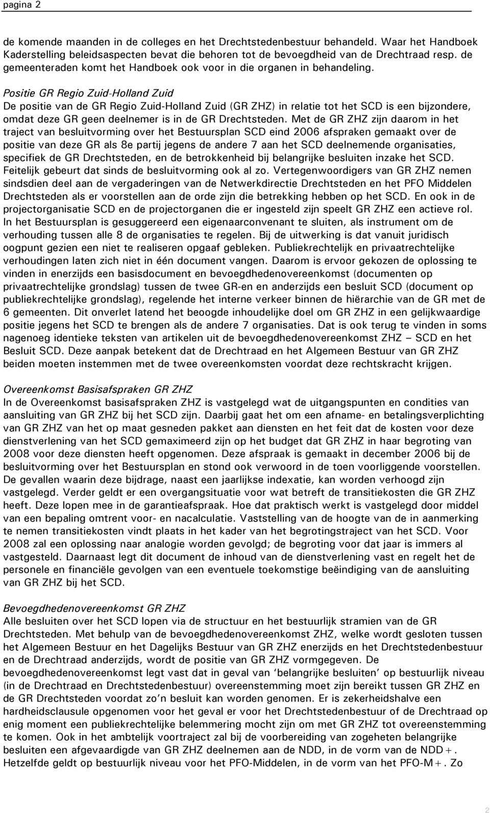 Positie GR Regio Zuid-Holland Zuid De positie van de GR Regio Zuid-Holland Zuid (GR ZHZ) in relatie tot het SCD is een bijzondere, omdat deze GR geen deelnemer is in de GR Drechtsteden.