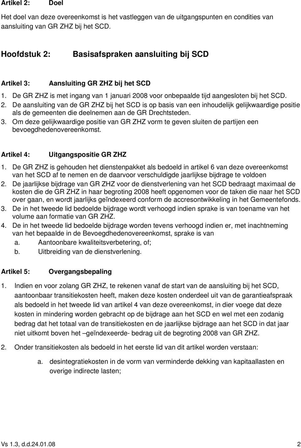 3. Om deze gelijkwaardige positie van GR ZHZ vorm te geven sluiten de partijen een bevoegdhedenovereenkomst. Artikel 4: Uitgangspositie GR ZHZ 1.