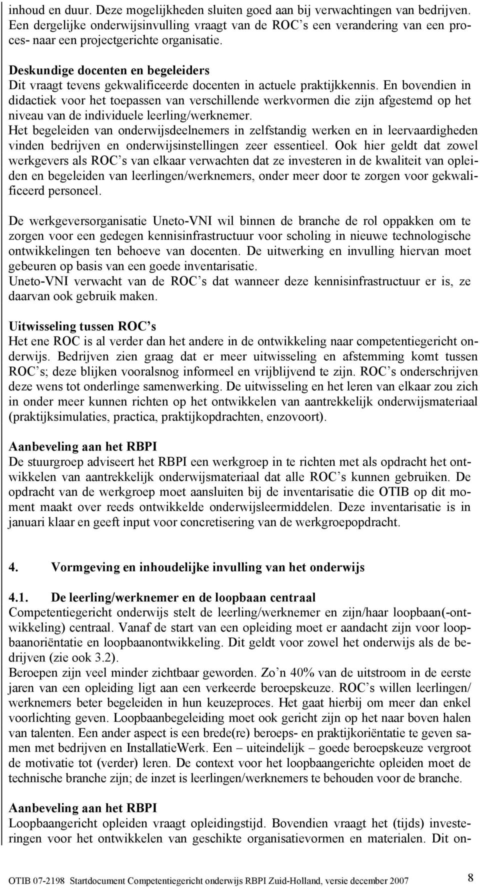 Deskundige docenten en begeleiders Dit vraagt tevens gekwalificeerde docenten in actuele praktijkkennis.