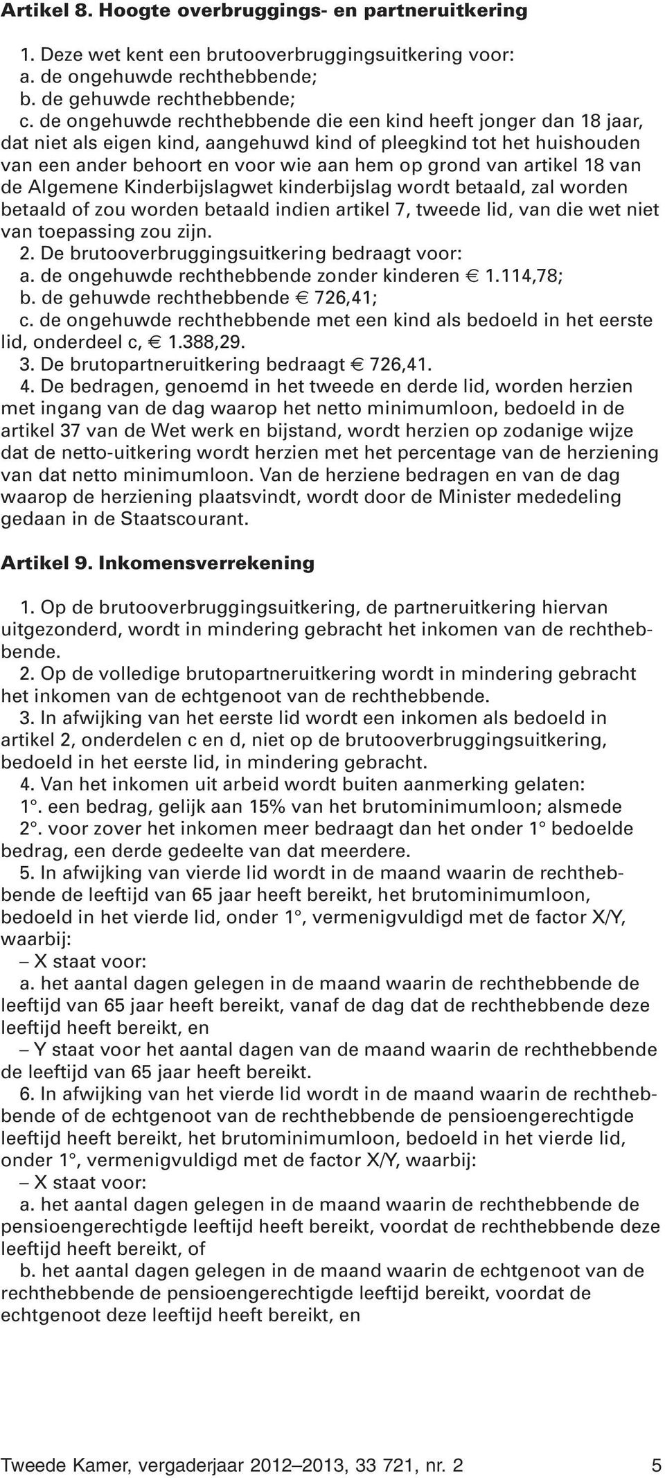 artikel 18 van de Algemene Kinderbijslagwet kinderbijslag wordt betaald, zal worden betaald of zou worden betaald indien artikel 7, tweede lid, van die wet niet van toepassing zou zijn. 2.