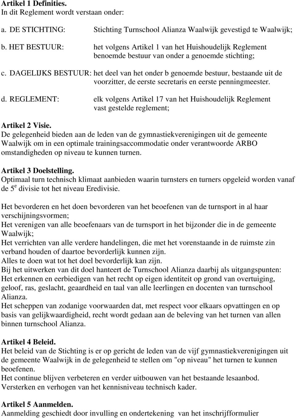 DAGELIJKS BESTUUR: het deel van het onder b genoemde bestuur, bestaande uit de voorzitter, de eerste secretaris en eerste penningmeester. d. REGLEMENT: elk volgens Artikel 17 van het Huishoudelijk Reglement vast gestelde reglement; Artikel 2 Visie.