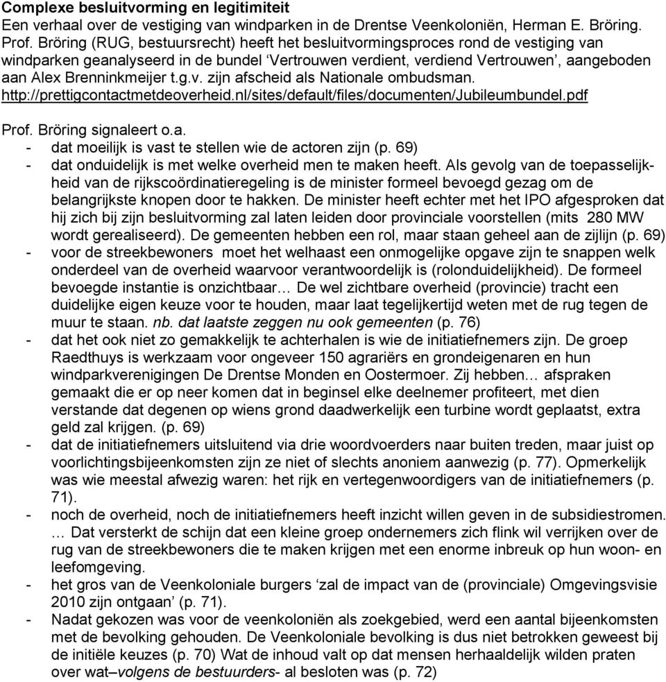 g.v. zijn afscheid als Nationale ombudsman. http://prettigcontactmetdeoverheid.nl/sites/default/files/documenten/jubileumbundel.pdf Prof. Bröring signaleert o.a. - dat moeilijk is vast te stellen wie de actoren zijn (p.