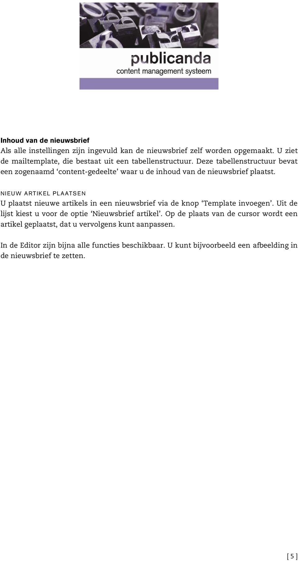 Deze tabellenstructuur bevat een zogenaamd content-gedeelte waar u de inhoud van de nieuwsbrief plaatst.