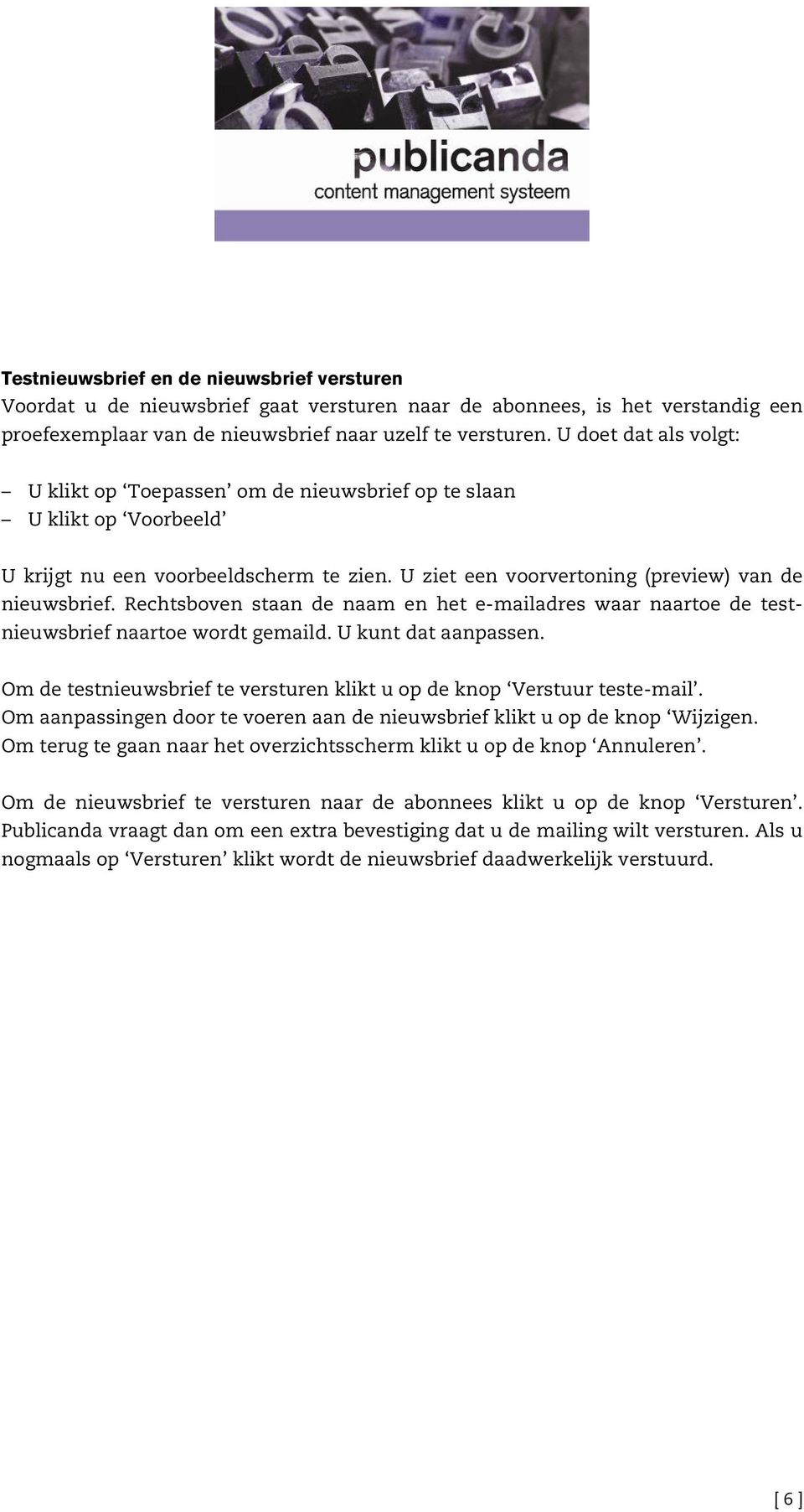 Rechtsboven staan de naam en het e-mailadres waar naartoe de testnieuwsbrief naartoe wordt gemaild. U kunt dat aanpassen. Om de testnieuwsbrief te versturen klikt u op de knop Verstuur teste-mail.