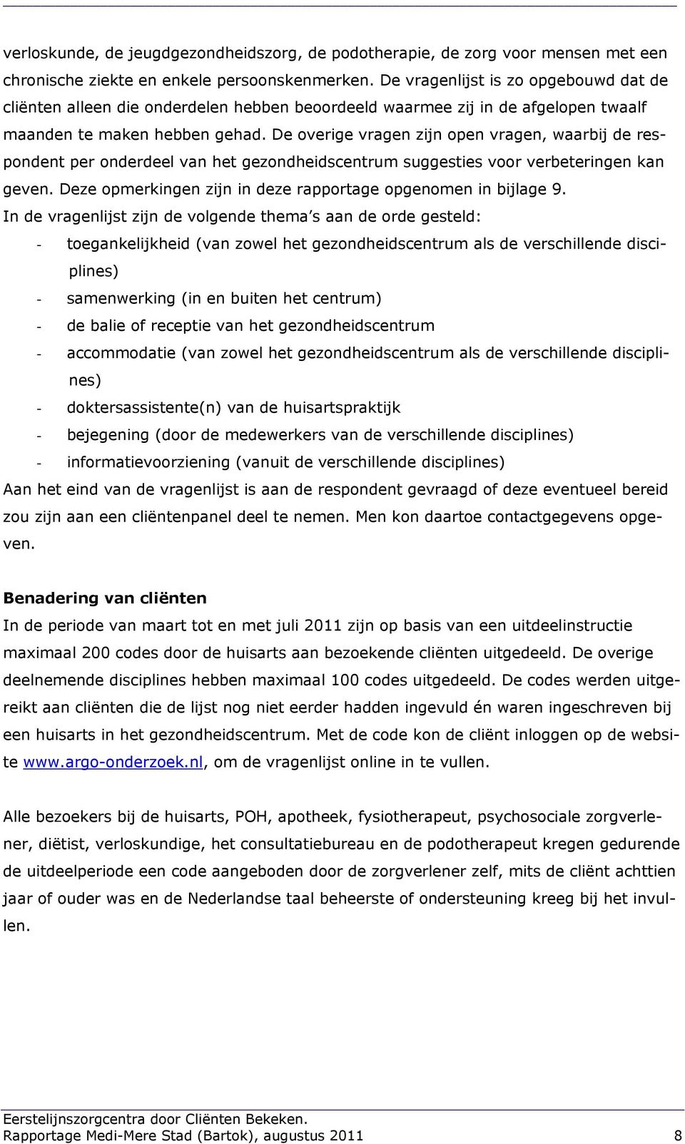 De overige vragen zijn open vragen, waarbij de respondent per onderdeel van het gezondheidscentrum suggesties voor verbeteringen kan geven.