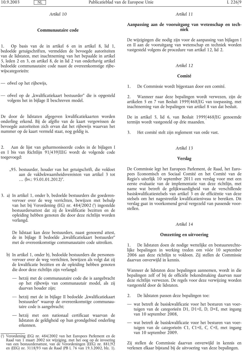 artikel 8, de in lid 2 van onderhavig artikel bedoelde communautaire code naast de overeenkomstige rijbewijscategorieën: ofwel op het rijbewijs, ofwel op de kwalificatiekaart bestuurder die is