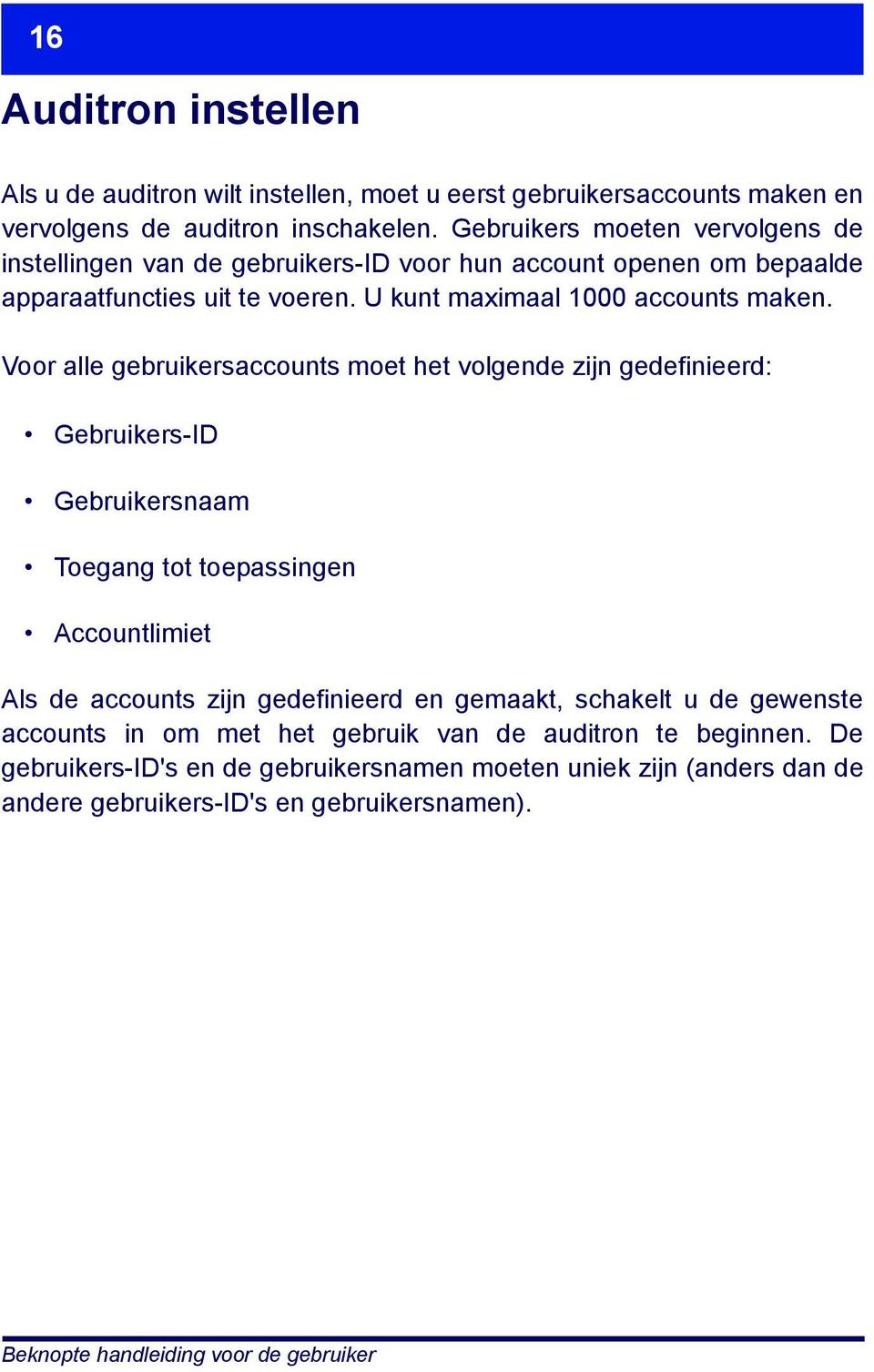 Voor alle gebruikersaccounts moet het volgende zijn gedefinieerd: Gebruikers-ID Gebruikersnaam Toegang tot toepassingen Accountlimiet Als de accounts zijn gedefinieerd en