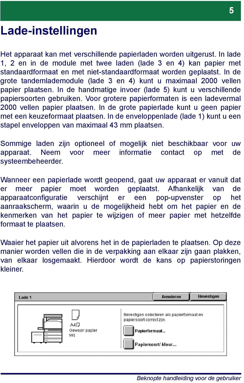 In de grote tandemlademodule (lade 3 en 4) kunt u maximaal 2000 vellen papier plaatsen. In de handmatige invoer (lade 5) kunt u verschillende papiersoorten gebruiken.