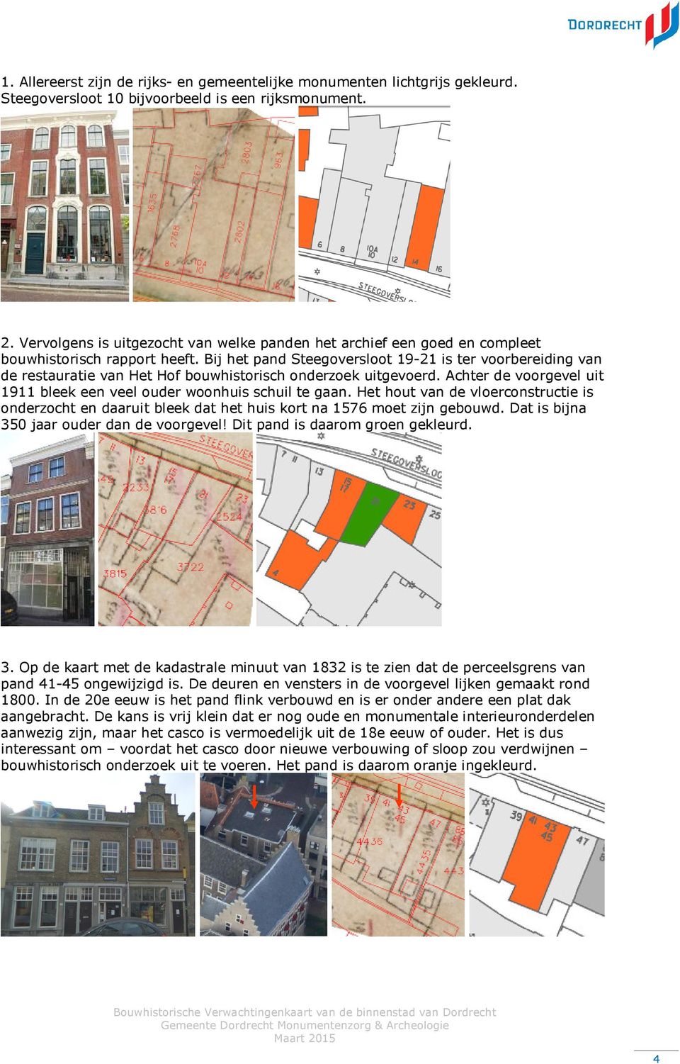 Bij het pand Steegoversloot 19-21 is ter voorbereiding van de restauratie van Het Hof bouwhistorisch onderzoek uitgevoerd. Achter de voorgevel uit 1911 bleek een veel ouder woonhuis schuil te gaan.