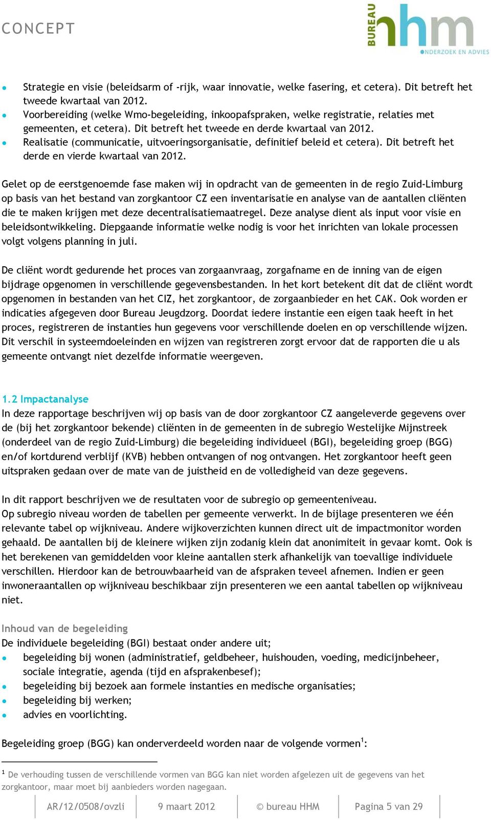 Realisatie (communicatie, uitvoeringsorganisatie, definitief beleid et cetera). Dit betreft het derde en vierde kwartaal van 2012.