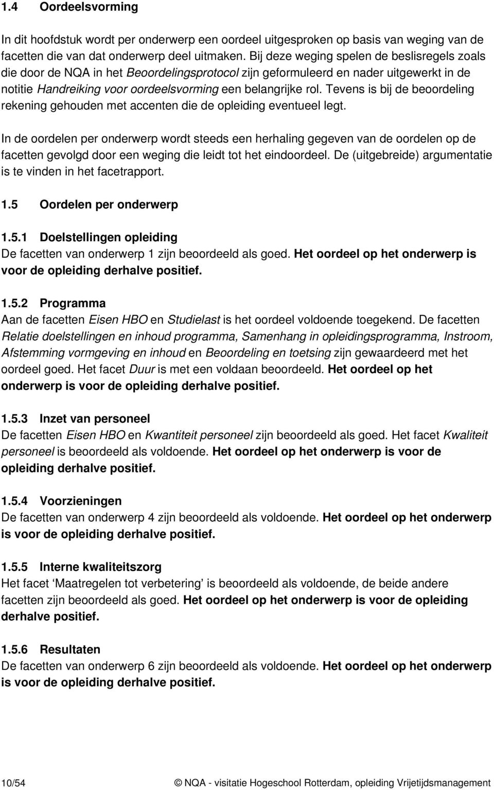 Tevens is bij de beoordeling rekening gehouden met accenten die de opleiding eventueel legt.