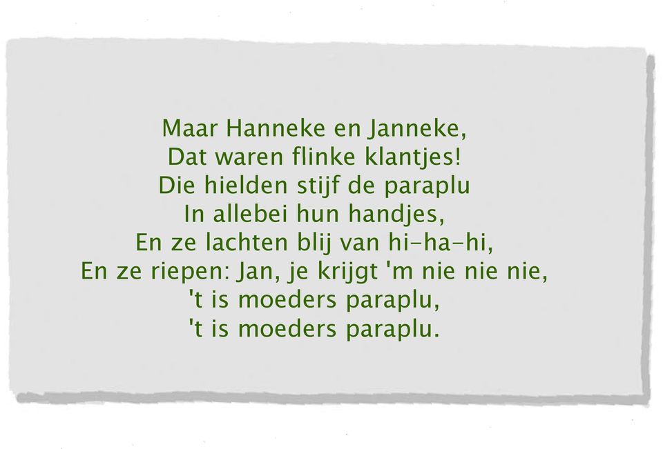 ze lachten blij van hi-ha-hi, En ze riepen: Jan, je