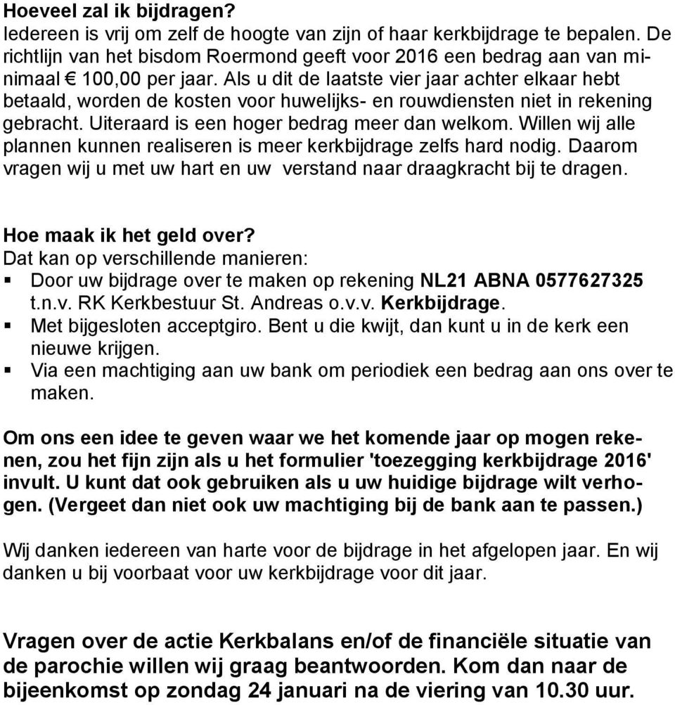 Willen wij alle plannen kunnen realiseren is meer kerkbijdrage zelfs hard nodig. Daarom vragen wij u met uw hart en uw verstand naar draagkracht bij te dragen. Hoe maak ik het geld over?