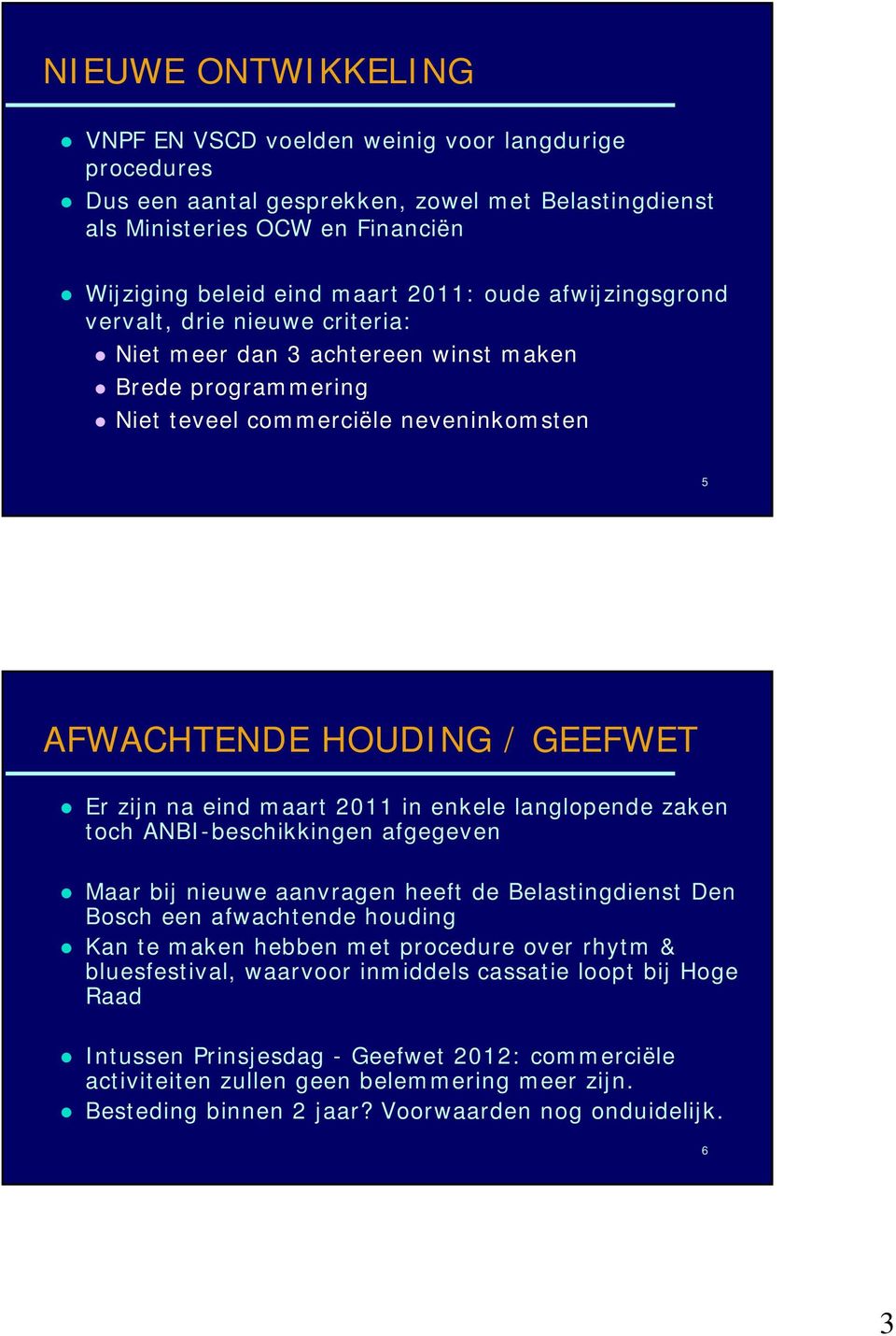 2011 in enkele langlopende zaken toch ANBI-beschikkingen afgegeven Maar bij nieuwe aanvragen heeft de Belastingdienst Den Bosch een afwachtende houding Kan te maken hebben met procedure over rhytm &