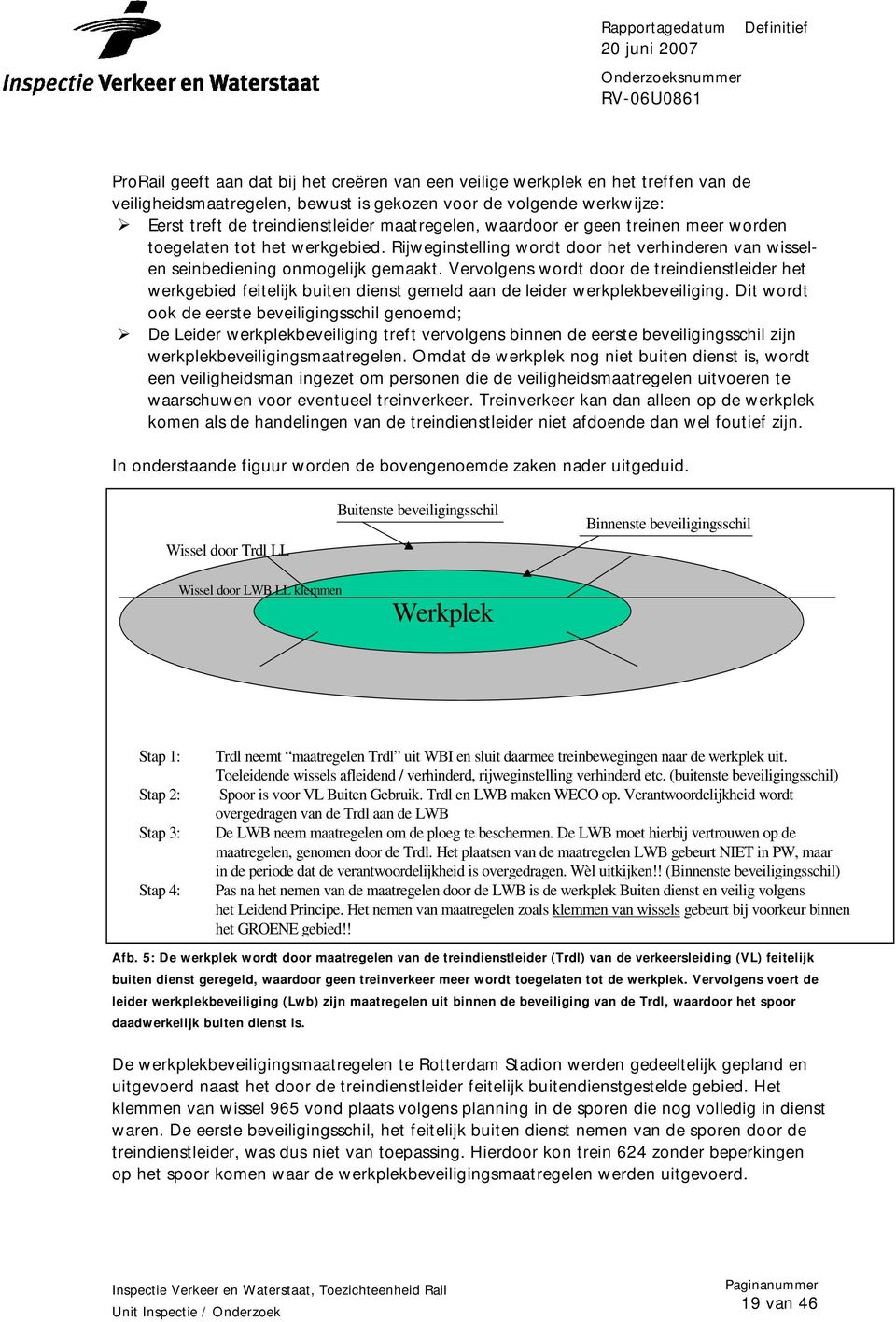 Vervolgens wordt door de treindienstleider het werkgebied feitelijk buiten dienst gemeld aan de leider werkplekbeveiliging.