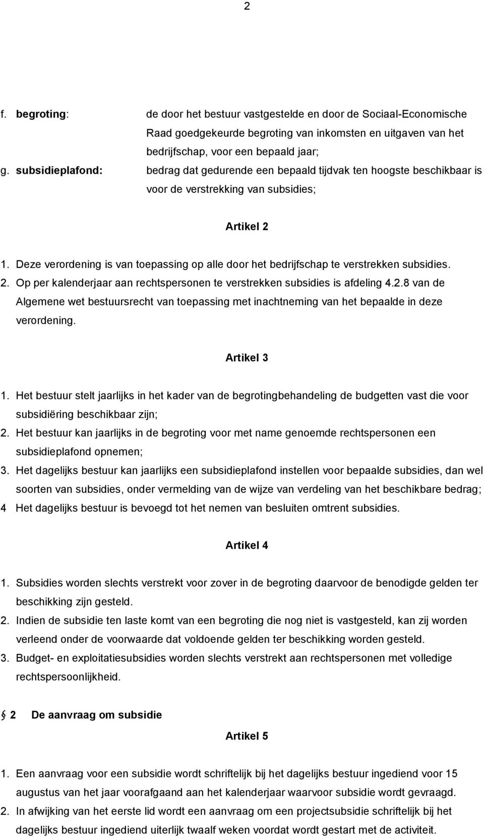 Deze verordening is van toepassing op alle door het bedrijfschap te verstrekken subsidies. 2. Op per kalenderjaar aan rechtspersonen te verstrekken subsidies is afdeling 4.2.8 van de Algemene wet bestuursrecht van toepassing met inachtneming van het bepaalde in deze verordening.