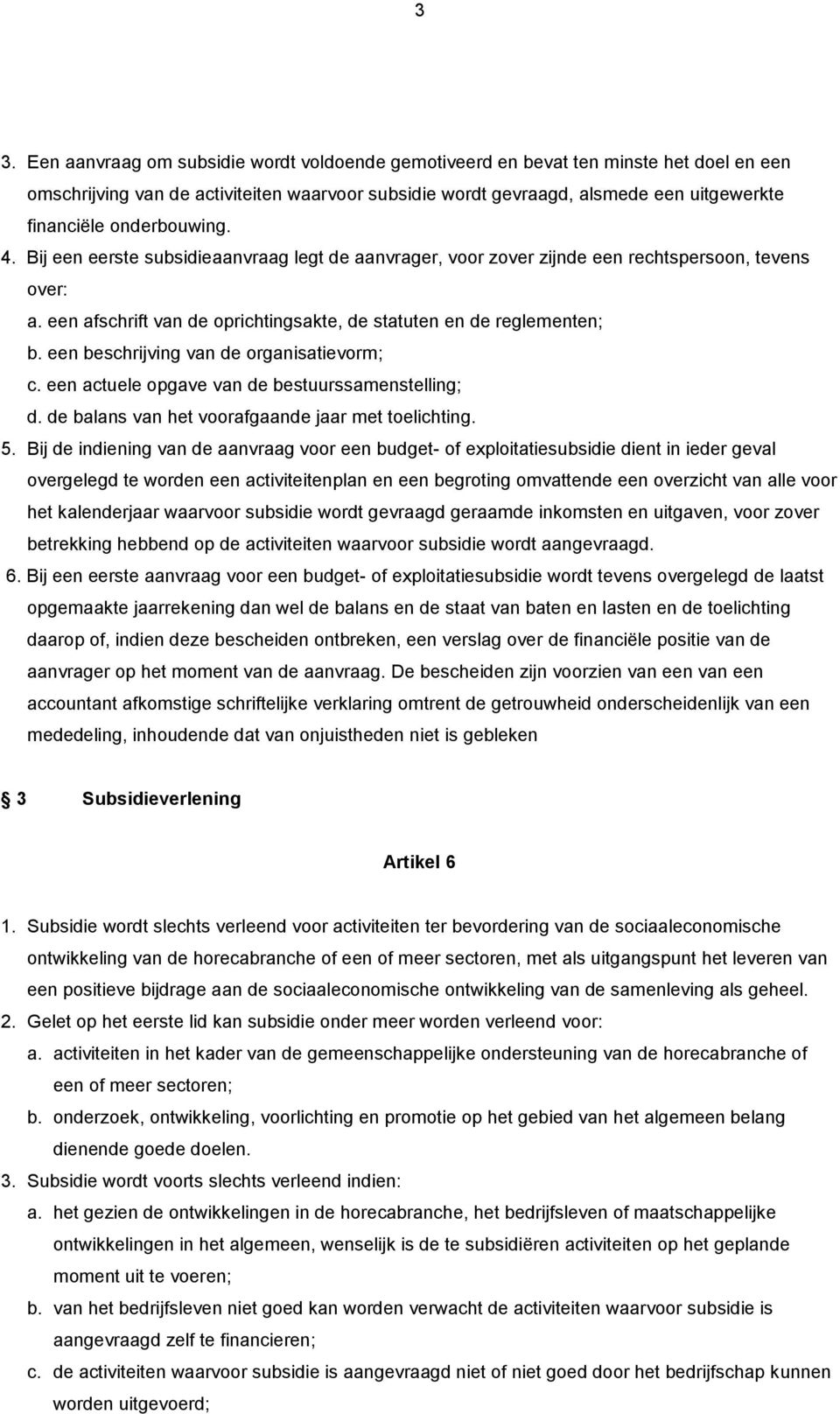 een beschrijving van de organisatievorm; c. een actuele opgave van de bestuurssamenstelling; d. de balans van het voorafgaande jaar met toelichting. 5.