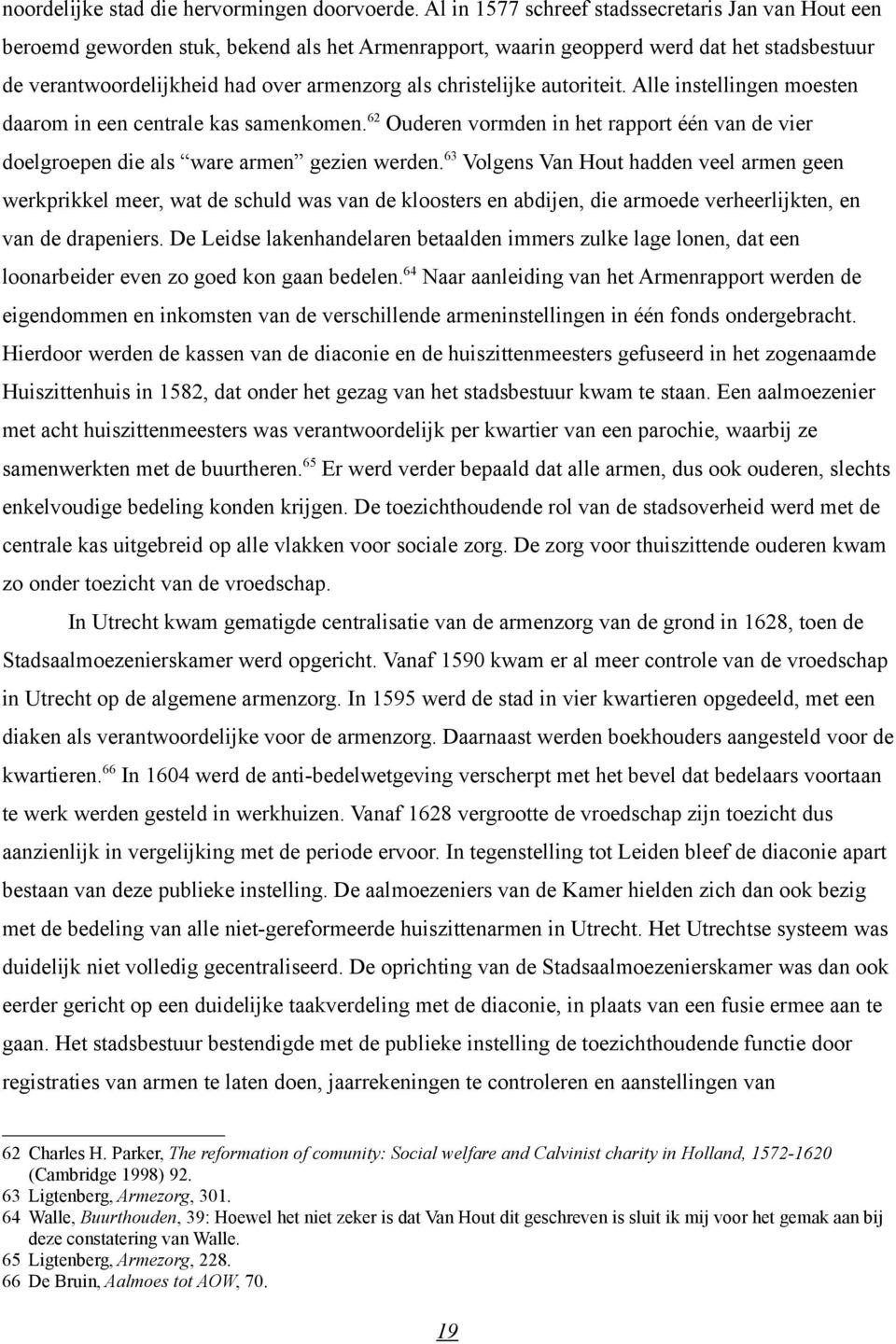 christelijke autoriteit. Alle instellingen moesten daarom in een centrale kas samenkomen. 62 Ouderen vormden in het rapport één van de vier doelgroepen die als ware armen gezien werden.