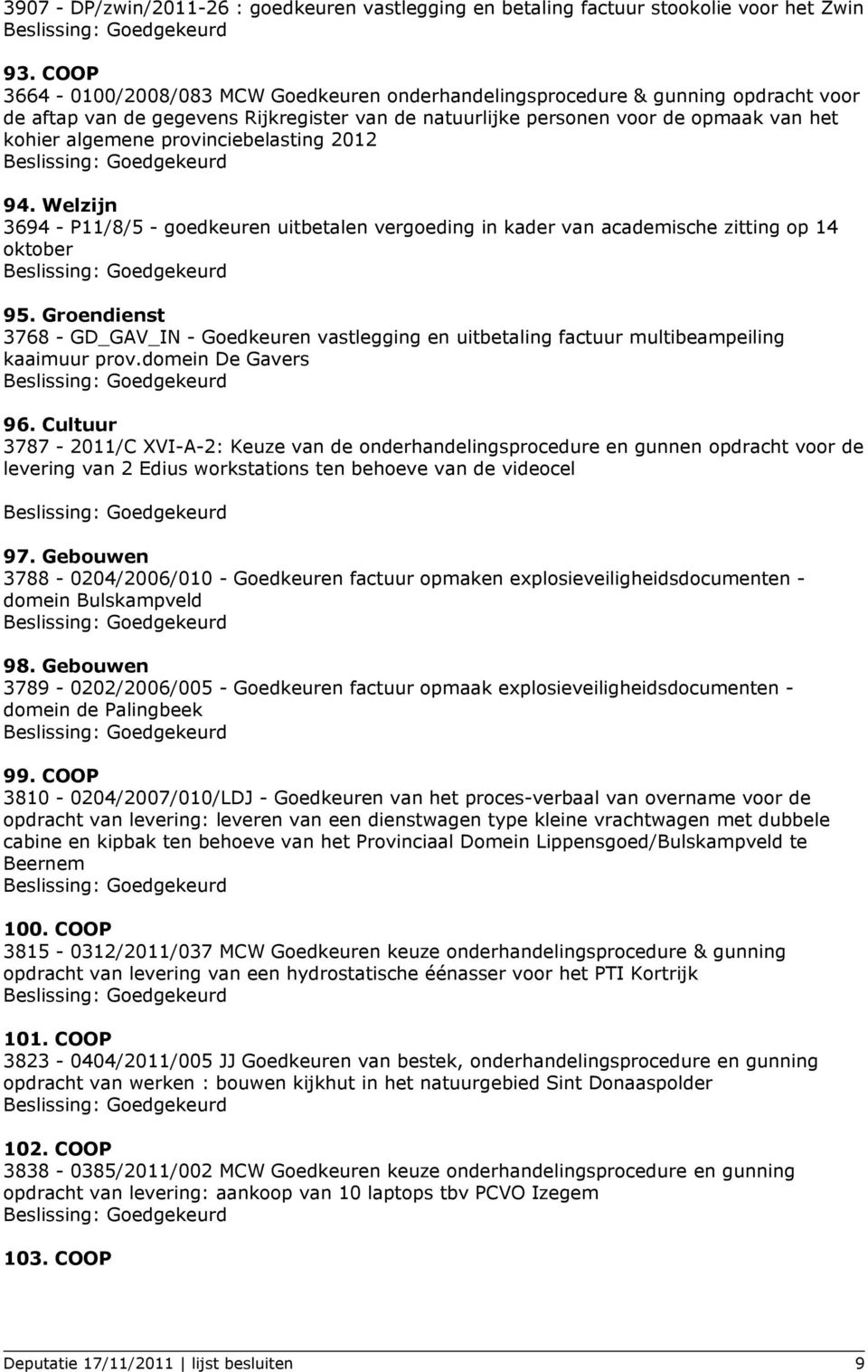 provinciebelasting 2012 94. Welzijn 3694 - P11/8/5 - goedkeuren uitbetalen vergoeding in kader van academische zitting op 14 oktober 95.