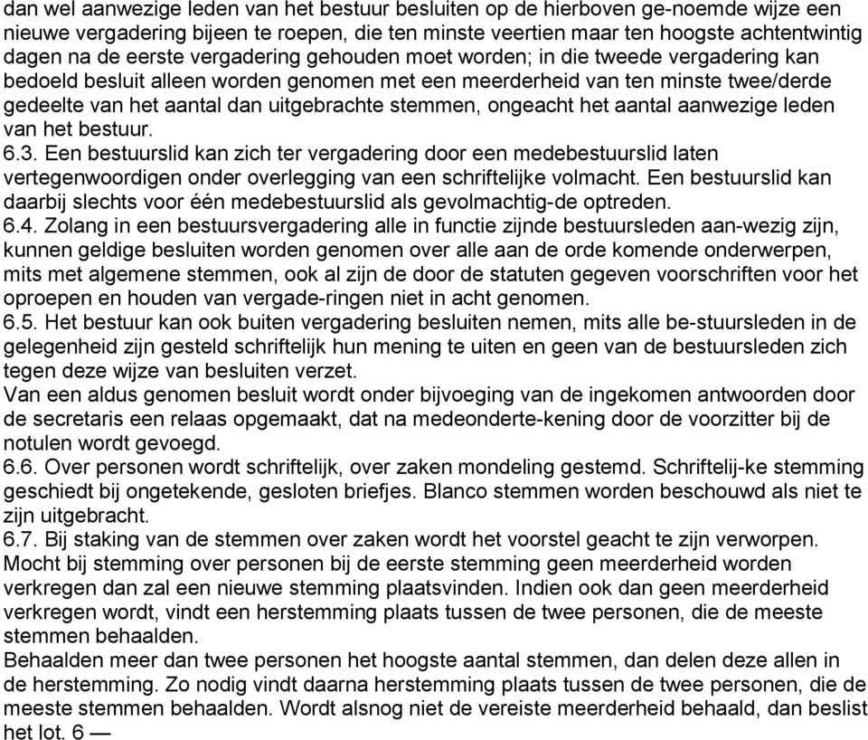 ongeacht het aantal aanwezige leden van het bestuur. 6.3. Een bestuurslid kan zich ter vergadering door een medebestuurslid laten vertegenwoordigen onder overlegging van een schriftelijke volmacht.