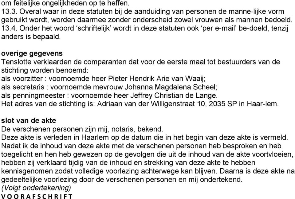 Onder het woord schriftelijk wordt in deze statuten ook per e-mail be-doeld, tenzij anders is bepaald.