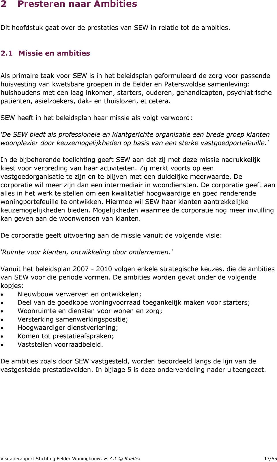 een laag inkomen, starters, ouderen, gehandicapten, psychiatrische patiënten, asielzoekers, dak- en thuislozen, et cetera.