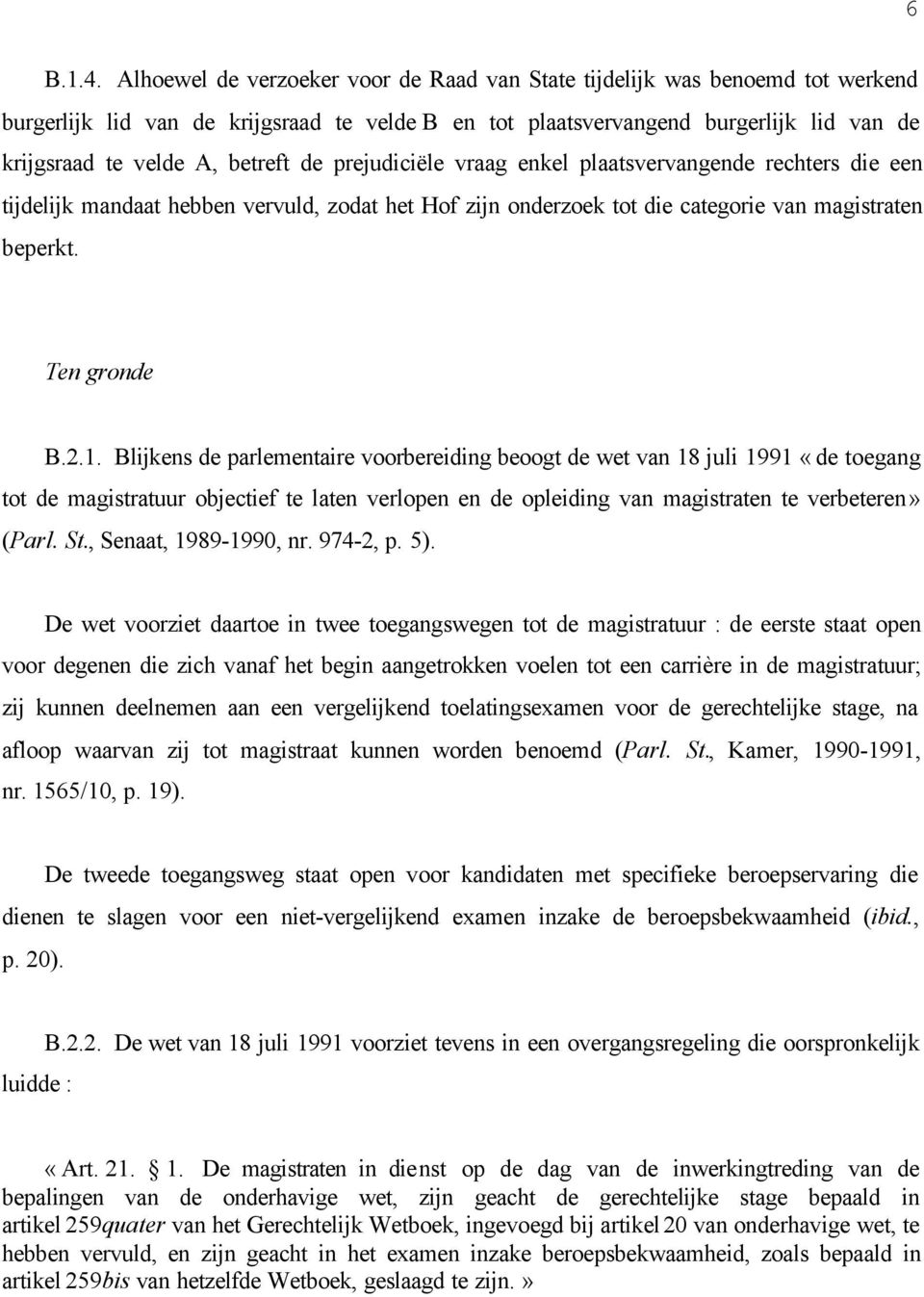 de prejudiciële vraag enkel plaatsvervangende rechters die een tijdelijk mandaat hebben vervuld, zodat het Hof zijn onderzoek tot die categorie van magistraten beperkt. Ten gronde B.2.1.