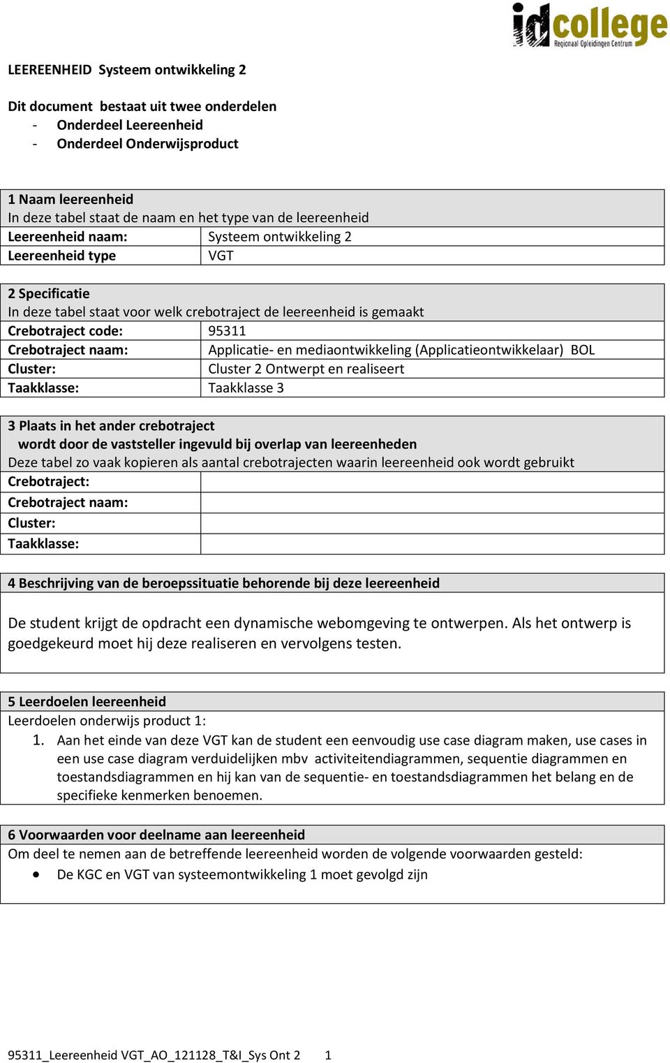 naam: Applicatie- en mediaontwikkeling (Applicatieontwikkelaar) BOL Cluster: Cluster 2 Ontwerpt en realiseert Taakklasse: Taakklasse 3 3 Plaats in het ander crebotraject wordt door de vaststeller