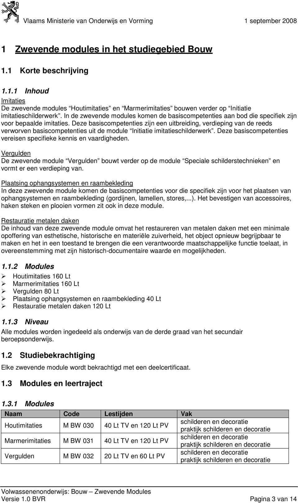 Deze basiscompetenties zijn een uitbreiding, verdieping van de reeds verworven basiscompetenties uit de module Initiatie imitatieschilderwerk.