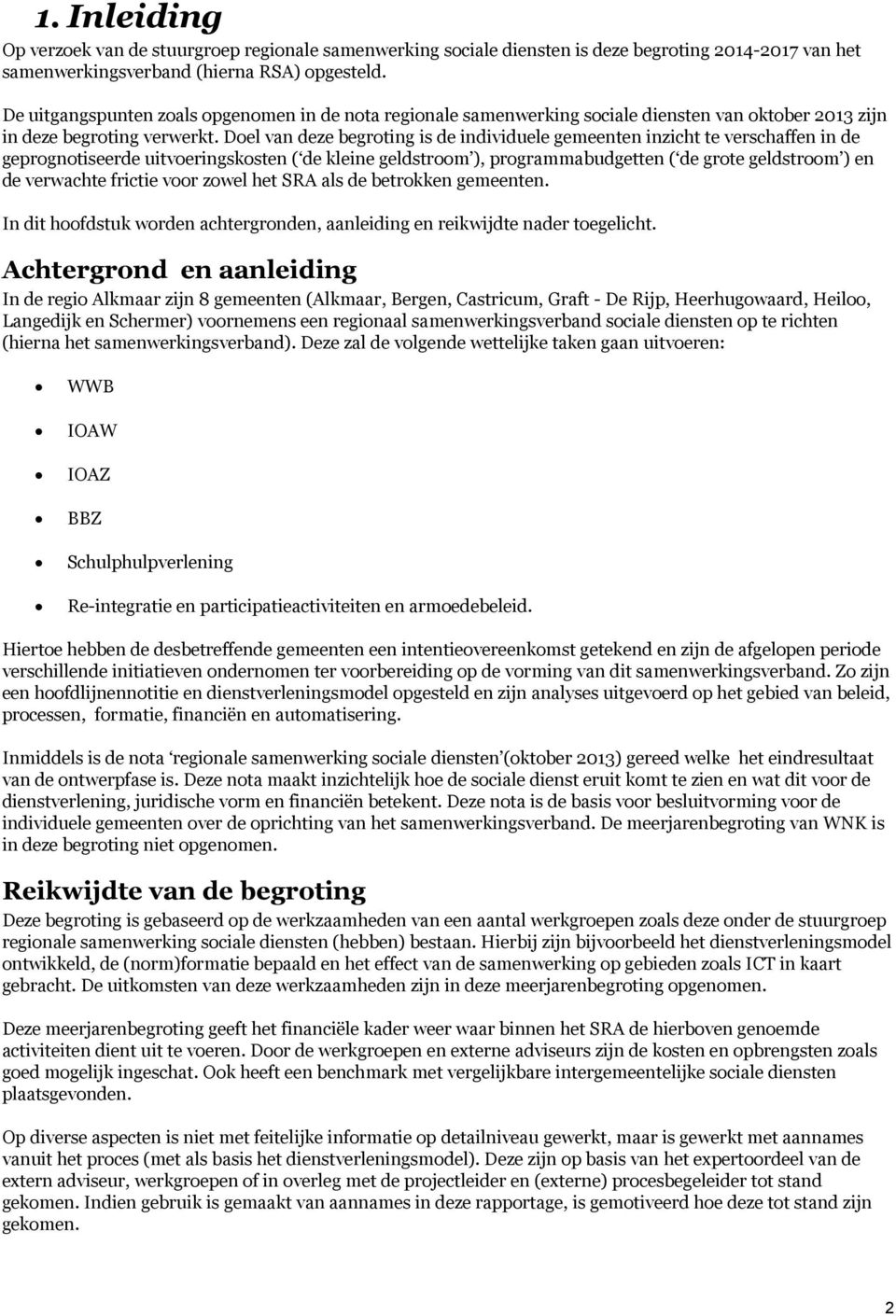 Doel van deze begroting is de individuele gemeenten inzicht te verschaffen in de geprognotiseerde uitvoeringskosten ( de kleine geldstroom ), programmabudgetten ( de grote geldstroom ) en de