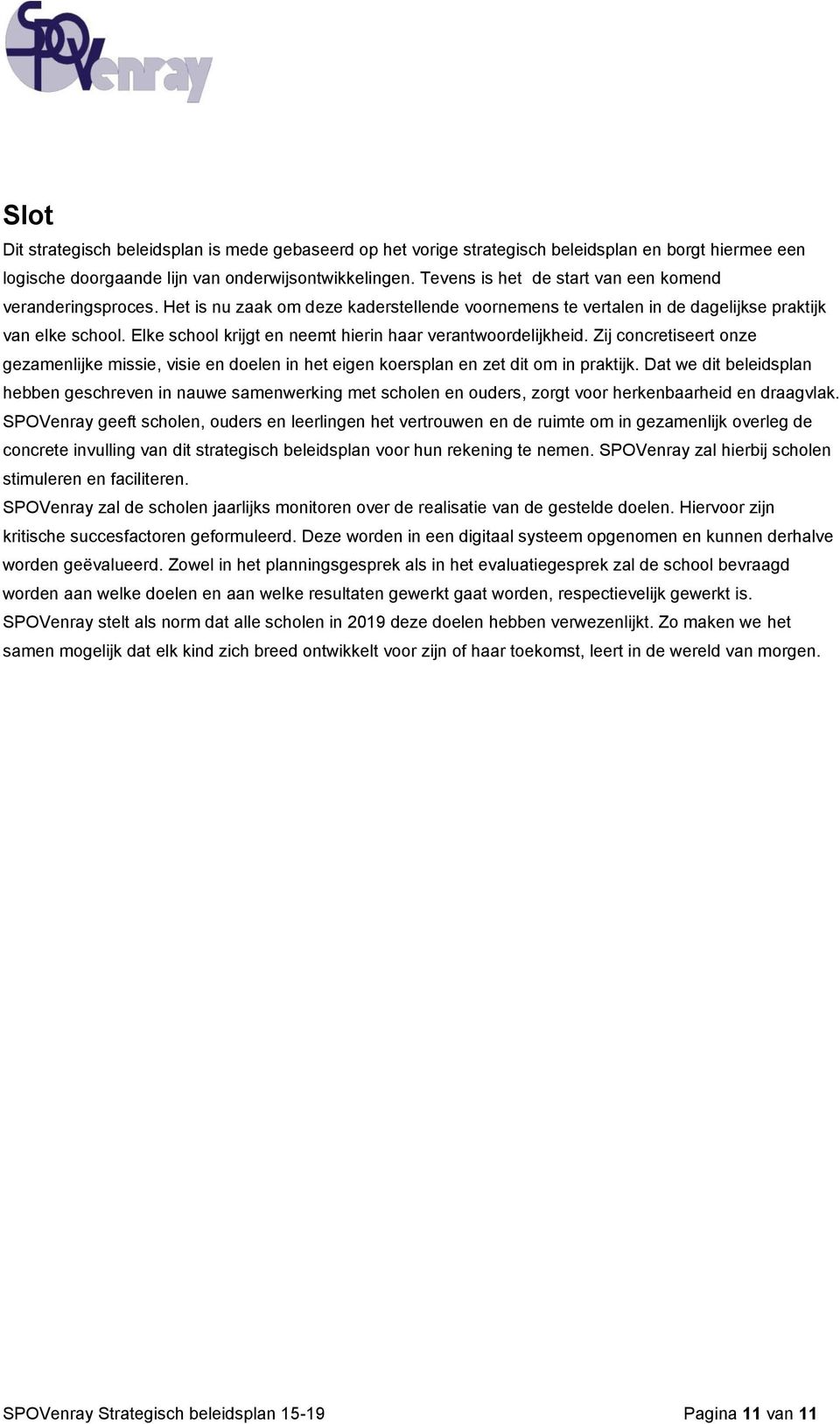 Elke school krijgt en neemt hierin haar verantwoordelijkheid. Zij concretiseert onze gezamenlijke missie, visie en doelen in het eigen koersplan en zet dit om in praktijk.