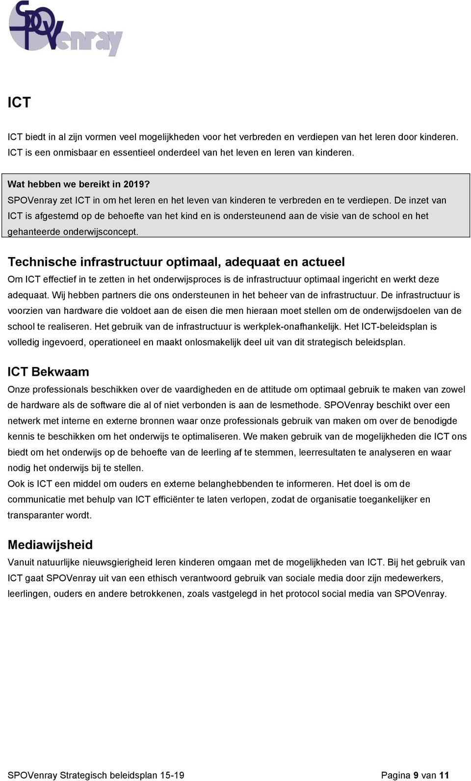 De inzet van ICT is afgestemd op de behoefte van het kind en is ondersteunend aan de visie van de school en het gehanteerde onderwijsconcept.