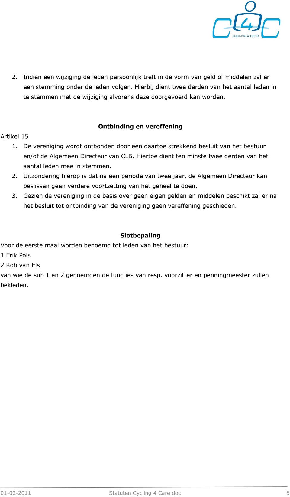 De vereniging wordt ontbonden door een daartoe strekkend besluit van het bestuur en/of de Algemeen Directeur van CLB. Hiertoe dient ten minste twee derden van het aantal leden mee in stemmen. 2.