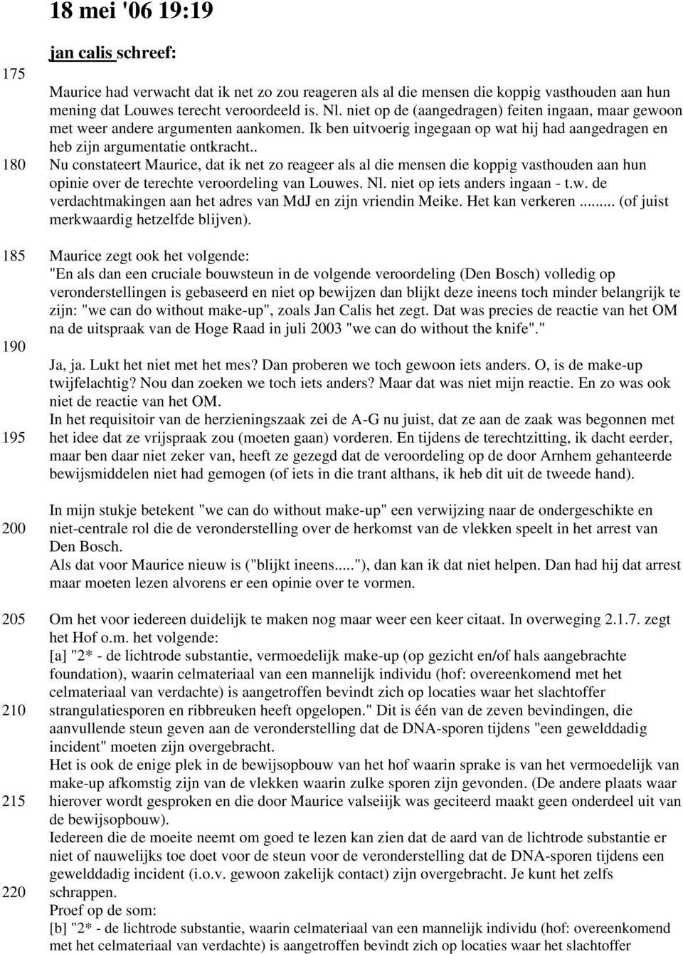 . Nu constateert Maurice, dat ik net zo reageer als al die mensen die koppig vasthouden aan hun opinie over de terechte veroordeling van Louwe