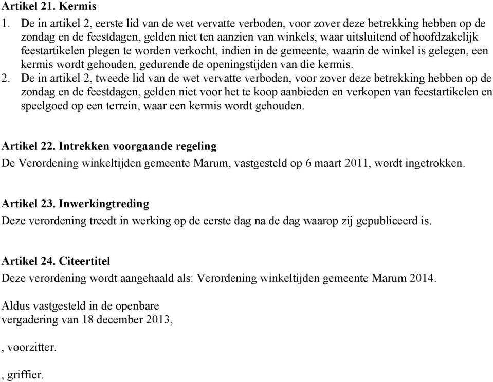 Intrekken voorgaande regeling De Verordening winkeltijden gemeente Marum, vastgesteld op 6 maart 2011, wordt ingetrokken. Artikel 23.