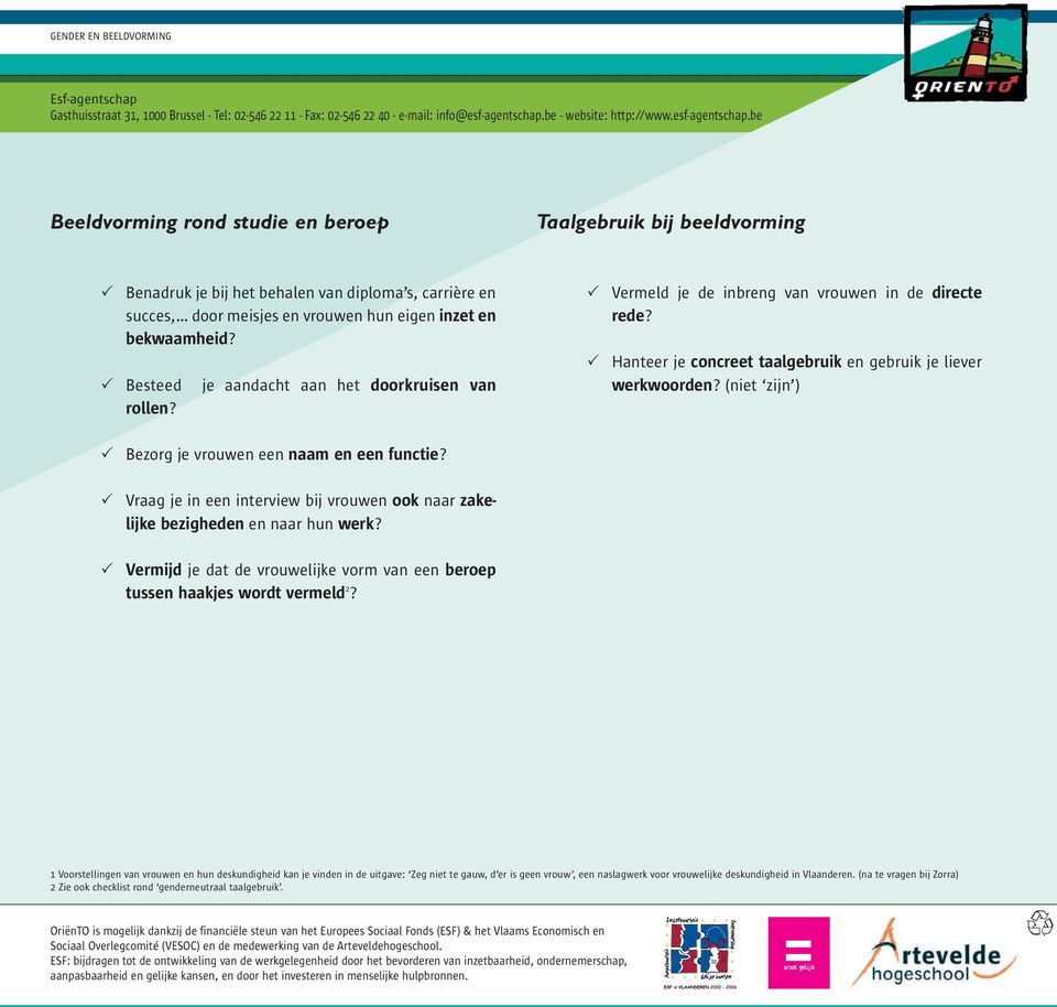 be Beeldvorming rond studie en beroep Taalgebruik bij beeldvorming Benadruk je bij het behalen van diploma s, carrière en succes, door meisjes en vrouwen hun eigen inzet en bekwaamheid?