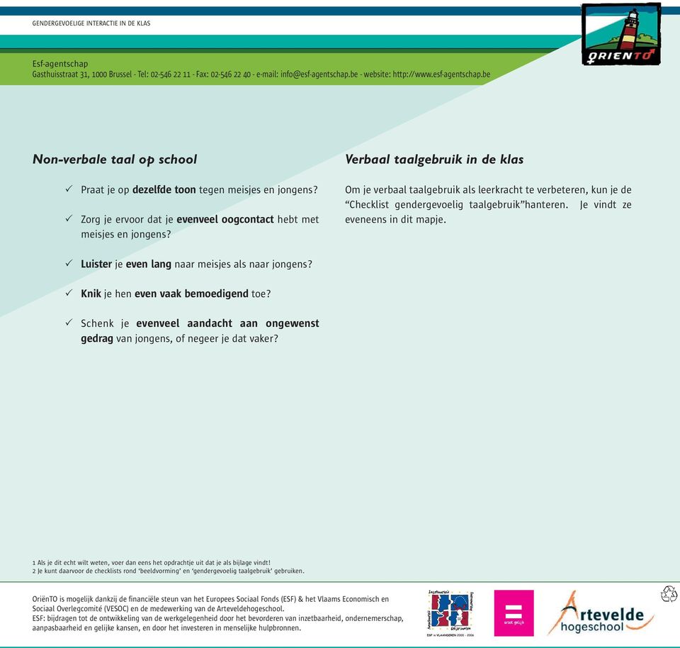 Verbaal taalgebruik in de klas Om je verbaal taalgebruik als leerkracht te verbeteren, kun je de Checklist gendergevoelig taalgebruik hanteren. Je vindt ze eveneens in dit mapje.