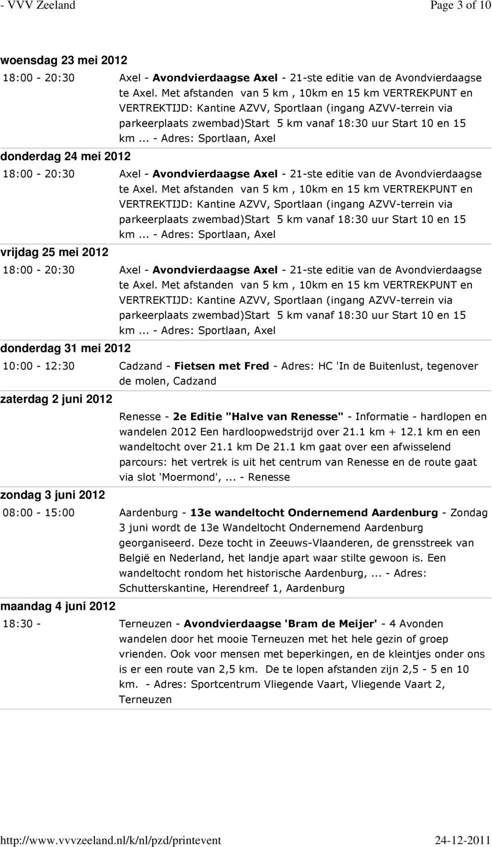 .. - Adres: Sportlaan, Axel donderdag 24 mei 2012 18:00-20:30 Axel - Avondvierdaagse Axel - 21-ste editie van de Avondvierdaagse te Axel.