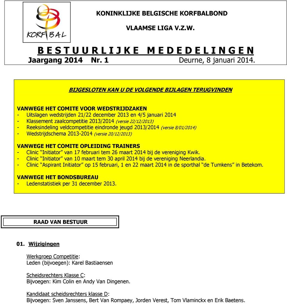 22/12/2013) - Reeksindeling veldcompetitie eindronde jeugd 2013/2014 (versie 8/01/2014) - Wedstrijdschema 2013-2014 (versie 20/12/2013) VANWEGE HET COMITE OPLEIDING TRAINERS - Clinic Initiator van 17